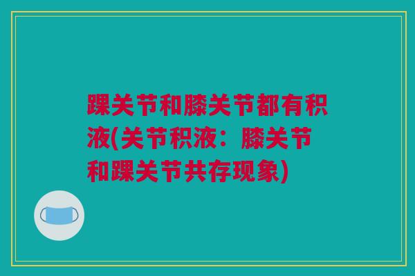 踝关节和膝关节都有积液(关节积液：膝关节和踝关节共存现象)