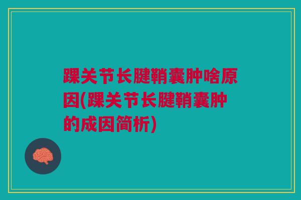 踝关节长腱鞘囊肿啥原因(踝关节长腱鞘囊肿的成因简析)