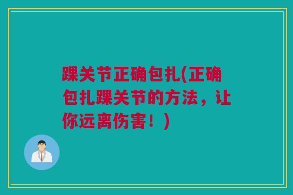 踝关节正确包扎(正确包扎踝关节的方法，让你远离伤害！)