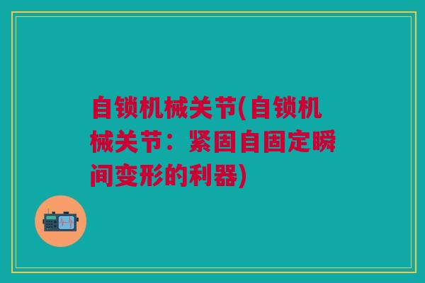 自锁机械关节(自锁机械关节：紧固自固定瞬间变形的利器)