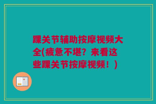 踝关节辅助按摩视频大全(疲惫不堪?来看这些踝关节按摩视频!) 踝关节辅助按摩视频大全(疲惫不堪?来看这些踝关节按摩视频!)