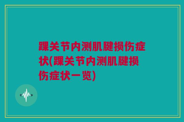 踝关节内测肌腱损伤症状(踝关节内测肌腱损伤症状一览)