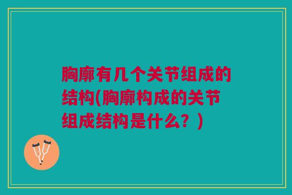胸廓有几个关节组成的结构(胸廓构成的关节组成结构是什么？)