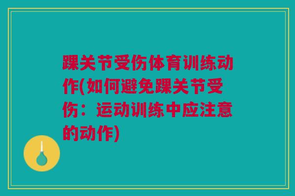踝关节受伤体育训练动作(如何避免踝关节受伤：运动训练中应注意的动作)