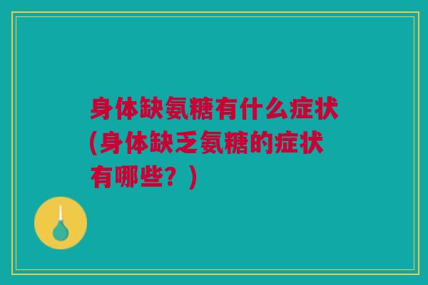 身体缺氨糖有什么症状(身体缺乏氨糖的症状有哪些？)