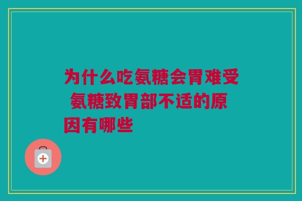为什么吃氨糖会胃难受 氨糖致胃部不适的原因有哪些