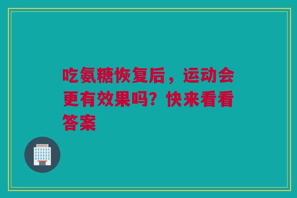 吃氨糖恢复后，运动会更有效果吗？快来看看答案