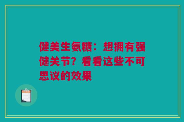 健美生氨糖：想拥有强健关节？看看这些不可思议的效果