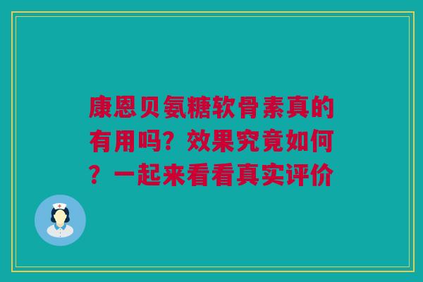 康恩贝氨糖软骨素真的有用吗？效果究竟如何？一起来看看真实评价