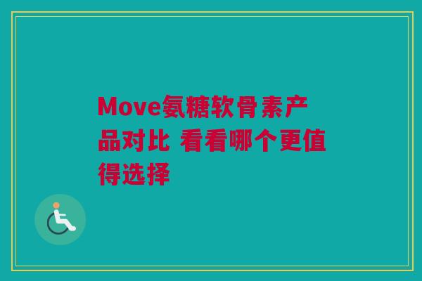 Move氨糖软骨素产品对比 看看哪个更值得选择