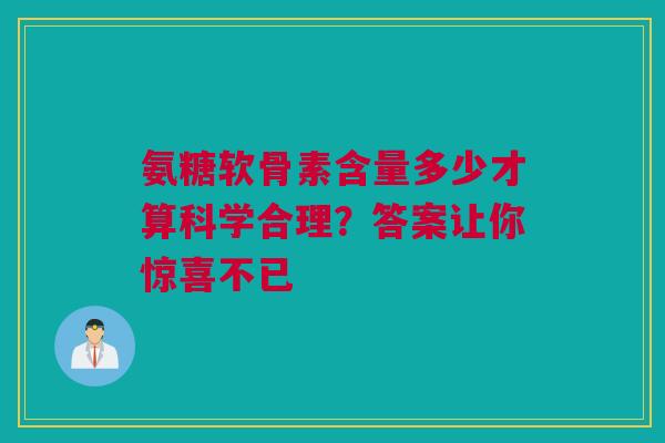 氨糖软骨素含量多少才算科学合理？答案让你惊喜不已