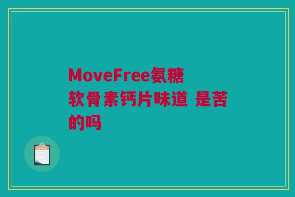 MoveFree氨糖软骨素钙片味道 是苦的吗