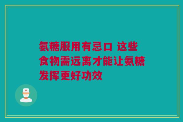 氨糖服用有忌口 这些食物需远离才能让氨糖发挥更好功效