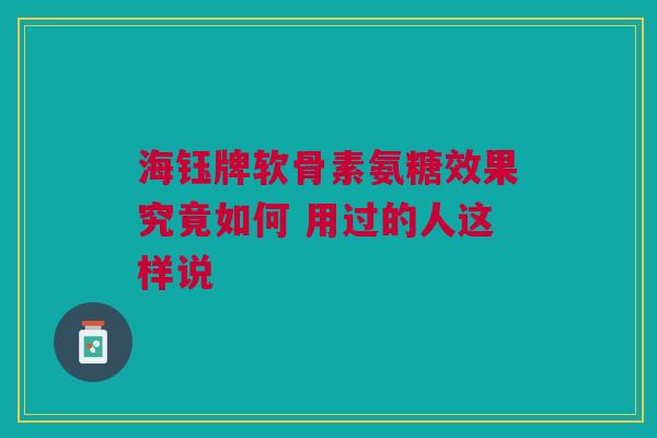 海钰牌软骨素氨糖效果究竟如何 用过的人这样说