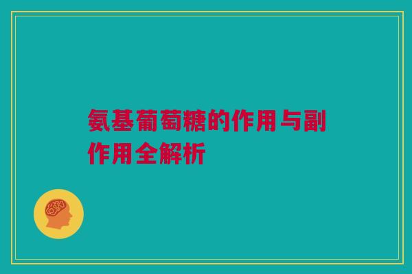 氨基葡萄糖的作用与副作用全解析