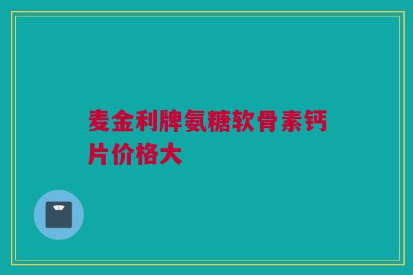 麦金利牌氨糖软骨素钙片价格大