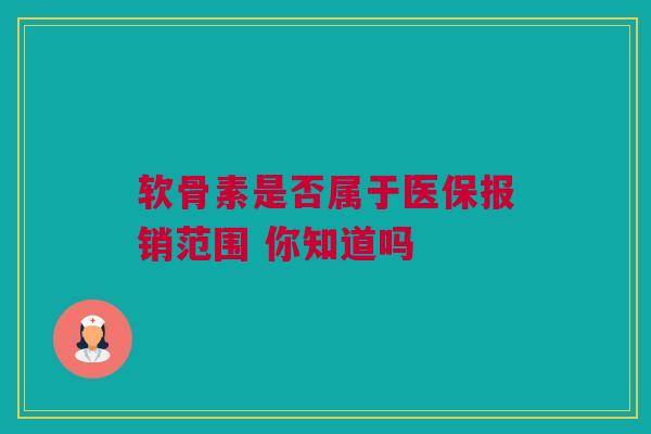 软骨素是否属于医保报销范围 你知道吗