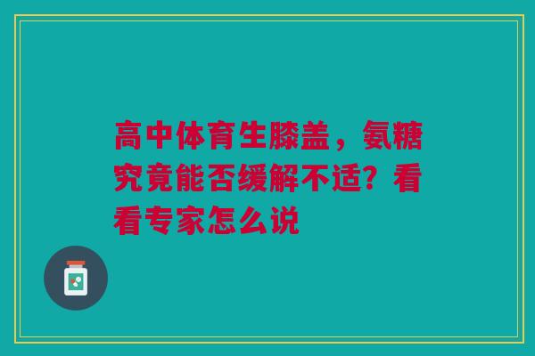 高中体育生膝盖，氨糖究竟能否缓解不适？看看专家怎么说
