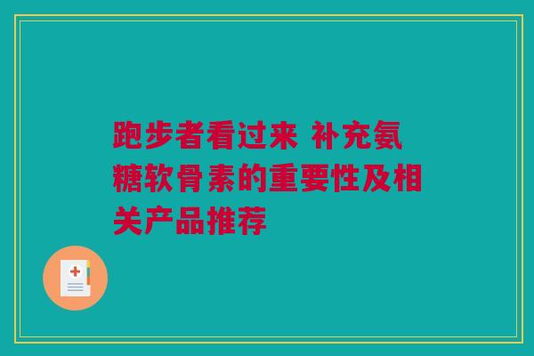 跑步者看过来 补充氨糖软骨素的重要性及相关产品推荐